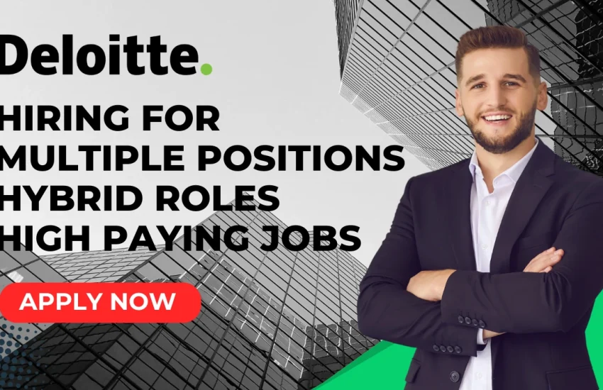 Deloitte Hiring for Multiple Positions – Hybrid Roles – High Paying Jobs